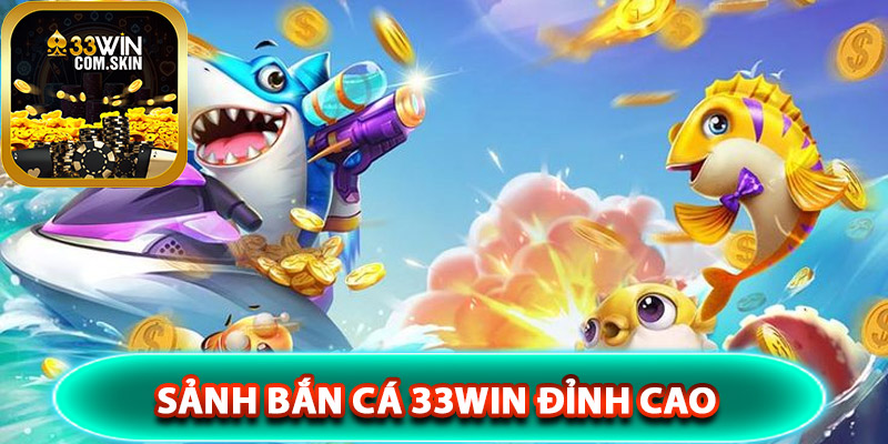 Khám phá sảnh bắn cá 33Win đỉnh cao